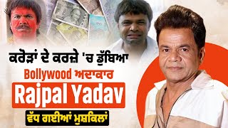 ਕਰੋੜਾਂ ਦੇ ਕਰਜ਼ੇ 'ਚ ਡੁੱਬਿਆ Bollywood ਅਦਾਕਾਰ Rajpal Yadav, ਵੱਧ ਗਈਆਂ ਮੁਸ਼ਕਿਲਾਂ