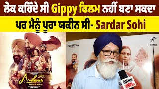 ਲੋਕ ਕਹਿੰਦੇ ਸੀ Gippy ਫਿਲਮ ਨਹੀਂ ਬਣਾ ਸਕਦਾ, ਪਰ ਮੈਨੂੰ ਪੂਰਾ ਯਕੀਨ ਸੀ- Sardar Sohi