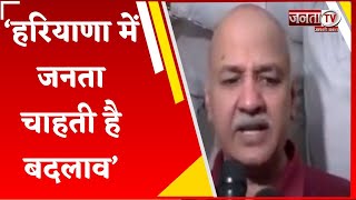 AAP : दिल्ली के पूर्व उप मुख्यमंत्री Manish Sisodia  बोले- इस बार Kejriwal को मौका देगा Haryana...