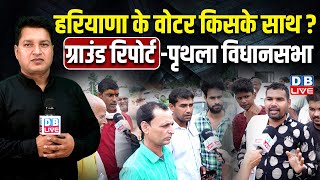 #GroundReport : Haryana के वोटर किसके साथ ? Prithla Vidhan Sabha | Haryana Election | #dblive