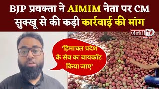 Himachal:AIMIM नेता के सेबों को बायकॉट वाले बयान पर BJP प्रवक्ता का पलटवार,CM से की कार्रवाई की मांग