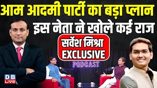 AAP का बड़ा प्लान ! -इस नेता ने खोले कई राज | Sarvesh Mishra Interview | Arvind Kejriwal | #dblive