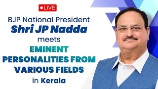 LIVE: BJP National President Shri JP Nadda meets Eminent Personalities from various fields in Kerala