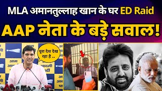 AAP विधायक Amanatullah Khan के घर ED Raid पर Saurabh Bharadwaj ने Modi और BJP को किया EXPOSE