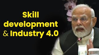 Skill development & Industry 4.0: PM Modi