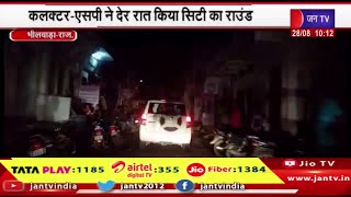 Bhilwara | कलक्टर-एसपी ने देर रात किया सिटी का राउंड, लोगों से की शांति सौहार्द बनाए रखने की अपील