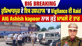 Big Breaking| Hoshiarpur ਦੇ ਇਕ Hospital ਚ Vigilance ਦੀ Raid, AIG Ashish kapoor ਨਾਲ ਜੁੜੇ ਮਾਮਲੇ ਦੇ ਤਾਰ