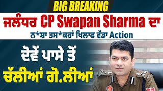 Big Breaking:ਜਲੰਧਰ CP Swapan Sharma ਦਾ ਨਸ਼ਾ ਤਸਕਰਾਂ ਖਿਲਾਫ ਵੱਡਾ Action, ਦੋਵੇਂ ਪਾਸੇ ਤੋਂ ਚੱਲੀਆਂ ਗੋ.ਲੀਆਂ