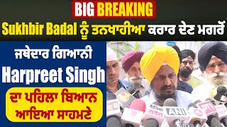 Sukhbir Badal ਨੂੰ ਤਨਖਾਹੀਆ ਕਰਾਰ ਦੇਣ ਮਗਰੋਂ ਜਥੇਦਾਰ ਗਿਆਨੀ Harpreet Singh ਦਾ ਪਹਿਲਾ ਬਿਆਨ ਆਇਆ ਸਾਹਮਣੇ