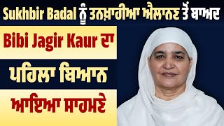 Sukhbir Badal ਨੂੰ ਤਨਖਾਹੀਆ ਐਲਾਨਣ ਤੋਂ ਬਾਅਦ Bibi Jagir Kaur ਦਾ ਪਹਿਲਾ ਬਿਆਨ ਆਇਆ ਸਾਹਮਣੇ