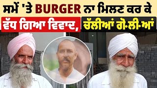 ਸਮੇਂ 'ਤੇ Burger ਨਾ ਮਿਲਣ ਕਰ ਕੇ ਵੱਧ ਗਿਆ ਵਿਵਾਦ, ਚੱਲੀਆਂ ਗੋ.ਲੀ.ਆਂ