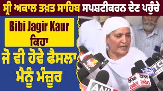 Sri Akal Takht Sahib ਸਪਸ਼ਟੀਕਰਨ ਦੇਣ ਪਹੁੰਚੇ Bibi Jagir Kaur, ਕਿਹਾ, ਜੋ ਵੀ ਹੋਵੇ ਫੈਸਲਾ, ਮੈਨੂੰ ਮੰਜ਼ੂਰ