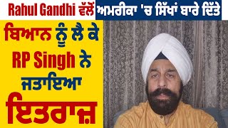 Rahul Gandhi ਵੱਲੋਂ America  'ਚ ਸਿੱਖਾਂ ਬਾਰੇ ਦਿੱਤੇ ਬਿਆਨ ਨੂੰ ਲੈ ਕੇ RP Singh ਨੇ ਜਤਾਇਆ ਇਤਰਾਜ਼