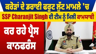 ਕਰੋੜਾਂ ਦੇ ਡਰਾਈ ਫਰੂਟ ਲੁੱਟ ਮਾਮਲੇ 'ਚ SSP Charanjit Singh ਦੀ Team ਨੂੰ ਮਿਲੀ ਕਾਮਯਾਬੀ, ਕਰ ਰਹੇ ਪ੍ਰੈਸ ਕਾਨਫਰੰਸ