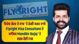 ਵਿਦੇਸ਼ ਭੇਜਣ ਦੇ ਨਾਮ 'ਤੇ ਠੱਗੀ ਕਰਨ ਵਾਲੇ Flyright Visa Consultant ਦੇ ਮਾਲਿਕ Mandhir Bajaj 'ਤੇ ਦਰਜ ਹੋਈ FIR