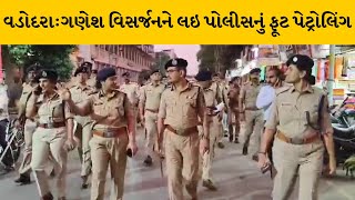 Vadodara : ગણેશ વિસર્જનને લઇ પોલીસ એક્શન મોડમાં, ચાર દરવાજા વિસ્તારમાં કર્યું ફૂટ પેટ્રોલિંગ |