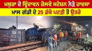 Mathura ਦੇ Vrindavan  Railway station ਨੇੜੇ ਹਾਦਸਾ, ਮਾਲ ਗੱਡੀ ਦੇ 25 ਡੱਬੇ ਪਟੜੀ ਤੋਂ ਉਤਰੇ