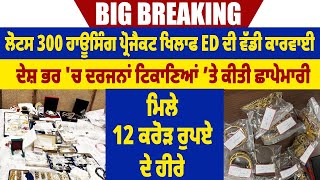 Lotus 300 Housing Project ਖਿਲਾਫ ED ਦੀ ਵੱਡੀ ਕਾਰਵਾਈ,ਦੇਸ਼ ਭਰ 'ਚ ਦਰਜਨਾਂ ਟਿਕਾਣਿਆਂ ’ਤੇ ਕੀਤੀ ਛਾਪੇਮਾਰੀ