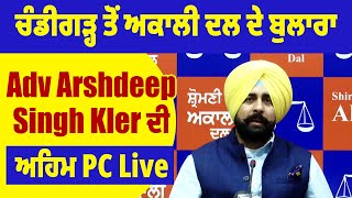 Chandigarh ਤੋਂ ਅਕਾਲੀ ਦਲ ਦੇ ਬੁਲਾਰਾ Adv Arshdeep Singh Kler ਦੀ ਅਹਿਮ PC Live