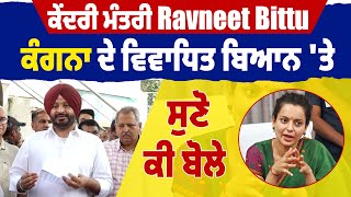 ਕੇਂਦਰੀ ਮੰਤਰੀ Ravneet Bittu ਕੰਗਨਾ ਦੇ ਵਿਵਾਦਿਤ ਬਿਆਨ 'ਤੇ ਸੁਣੋ ਕੀ ਬੋਲੇ