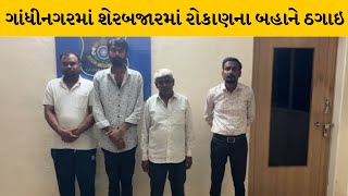 Gandhinagar : શેરબજારમાં રોકાણના ઉંચા વળતરની લાલચ આપી ઠગાઇ કરતી ગેંગના આરોપી ઝડપાયા | MantavyaNews