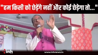 Shivraj ने दोहराई संसद की बात 'देखो भाई हम किसी को छेड़ेंगे नहीं और कोई छेड़ेगा तो छोड़ेंगे नहीं..."