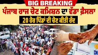 Big Breaking : ਪੰਜਾਬ ਰਾਜ ਚੋਣ ਕਮਿਸ਼ਨ ਦਾ ਵੱਡਾ ਫ਼ੈਸਲਾ,  20 ਹੋਰ ਪਿੰਡਾਂ ਦੀ ਚੋਣ ਕੀਤੀ ਰੱਦ