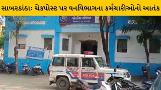 Sabarkantha : ચેવિજયનગરના કાલવણ ચેકપોસ્ટ પર વનવિભાગના કર્મચારીઓનો આતંક | MantavyaNews