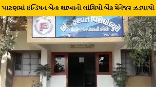 Patan : ACBના સંકજામાં આવ્યો ઇન્ડિયન બેંકનો બ્રાન્ચ મેનેજર, 15000 હજારની લાંચ લેતા રંગે હાથ ઝડપાયો |