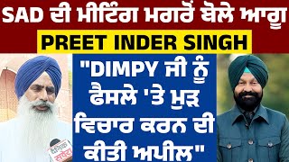 SAD ਦੀ Meeting ਮਗਰੋਂ ਬੋਲੇ ਆਗੂ Preet Inder Singh, "Dimpy ਜੀ ਨੂੰ ਫੈਸਲੇ 'ਤੇ ਮੁੜ ਵਿਚਾਰ ਕਰਨ ਦੀ ਕੀਤੀ ਅਪੀਲ"