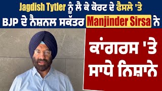 Jagdish Tytler ਖਿਲਾਫ਼ ਕੋਰਟ ਦੇ ਫੈਸਲੇ 'ਤੇ BJP ਦੇ ਨੈਸ਼ਨਲ ਸਕੱਤਰ Manjinder Sirsa ਨੇ ਕਾਂਗਰਸ 'ਤੇ ਸਾਧੇ ਨਿਸ਼ਾਨੇ