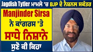 Jagdish Tytler ਮਾਮਲੇ 'ਚ BJP ਦੇ ਨੈਸ਼ਨਲ ਸਕੱਤਰ Manjinder Sirsa ਨੇ ਕਾਂਗਰਸ 'ਤੇ ਸਾਧੇ ਨਿਸ਼ਾਨੇ, ਸੁਣੋ ਕੀ ਕਿਹਾ