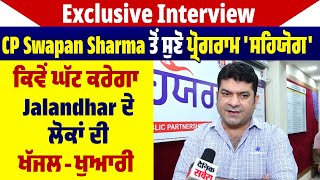 Exclusive:CP Swapan Sharma ਤੋਂ ਸੁਣੋ ਪ੍ਰੋਗਰਾਮ ਸਹਿਯੋਗ ਕਿਵੇਂ ਘੱਟ ਕਰੇਗਾ Jalandhar ਦੇ ਲੋਕਾਂ ਦੀ ਖੱਜਲ-ਖੁਆਰੀ