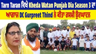 Tarn Taran ਵਿਖੇ Kheda Watan Punjab Dia Season 3 ਦਾ ਆਗਾਜ਼, DC Gurpreet Thind ਨੇ ਕੀਤਾ ਰਸਮੀ ਉਦਘਾਟਨ