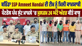 SSP Amneet Kondal ਦੀ ਟੀਮ ਨੂੰ ਮਿਲੀ ਕਾਮਯਾਬੀ,ਪੈਟਰੋਲ ਪੰਪ ਲੁੱਟ ਮਾਮਲੇ 'ਚ ਮੁਲਜ਼ਮ 24 ਘੰਟੇ ਅੰਦਰ ਕੀਤੇ ਕਾਬੂ