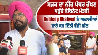 ਸੜਕ ਦਾ ਨੀਂਹ ਪੱਥਰ ਰੱਖਣ ਪਹੁੰਚੇ ਕੈਬਿਨੇਟ ਮੰਤਰੀ Kuldeep Dhaliwal ਨੇ ਅਕਾਲੀਆਂ ਵਾਰੇ ਕਰ ਦਿੱਤੀ ਵੱਡੀ ਗੱਲ