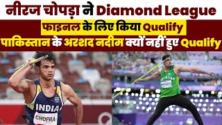 नीरज चोपड़ा ने Diamond League फाइनल के लिए किया Qualify पाकिस्तान के अरशद नदीम क्यों नही हुए Qualify