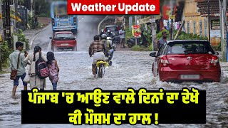 Weather Update| Punjab 'ਚ ਆਉਣ ਵਾਲੇ ਦਿਨਾਂ ਦਾ ਦੇਖੋ ਕੀ ਮੌਸਮ ਦਾ ਹਾਲ ! ਜਾਣੋ