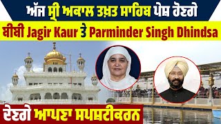 ਅੱਜ Sri Akal Takht Sahib ਪੇਸ਼ ਹੋਣਗੇ ਬੀਬੀ Jagir Kaur ਤੇ Parminder Singh Dhindsa,ਦੇਣਗੇ ਆਪਣਾ ਸਪਸ਼ਟੀਕਰਨ