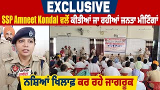 Exclusive: SSP Amneet Kondal ਵਲੋਂ ਕੀਤੀਆਂ ਜਾ ਰਹੀਆਂ ਜਨਤਾ ਮੀਟਿੰਗਾਂ, ਨਸ਼ਿਆਂ ਖਿਲਾਫ਼ ਕਰ ਰਹੇ ਜਾਗਰੂਕ