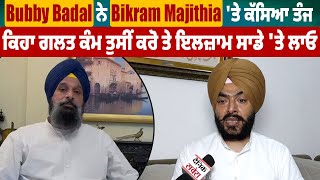 Bubby Badal ਨੇ Bikram Majithia 'ਤੇ ਕੱਸਿਆ ਤੰਜ, ਕਿਹਾ ਗਲਤ ਕੰਮ ਤੁਸੀਂ ਕਰੋ ਤੇ ਇਲਜ਼ਾਮ ਸਾਡੇ 'ਤੇ ਲਾਓ