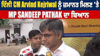 ਦਿੱਲੀ CM Arvind Kejriwal ਨੂੰ ਜ਼ਮਾਨਤ ਮਿਲਣ 'ਤੇ MP Sandeep Pathak ਦਾ ਬਿਆਨ