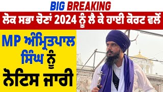 Big Breaking| Lok Sabha ਚੋਣਾਂ 2024 ਨੂੰ ਲੈ ਕੇ High Court ਵਲੋਂ MP Amritpal Singh ਨੂੰ Notice  ਜਾਰੀ