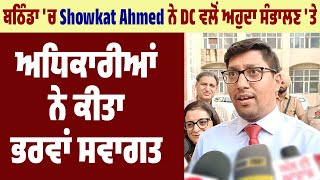 Bathinda  'ਚ Showkat Ahmed ਨੇ DC ਵਲੋਂ ਅਹੁਦਾ ਸੰਭਾਲਣ 'ਤੇ ਅਧਿਕਾਰੀਆਂ ਨੇ ਕੀਤਾ ਭਰਵਾਂ ਸਵਾਗਤ