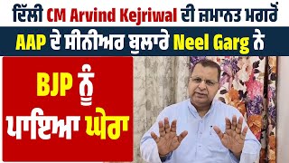 ਦਿੱਲੀ CM Arvind Kejriwal ਦੀ ਜ਼ਮਾਨਤ ਮਗਰੋਂ AAP ਦੇ ਸੀਨੀਅਰ ਬੁਲਾਰੇ Neel Garg ਨੇ BJP ਨੂੰ ਪਾਇਆ ਘੇਰਾ