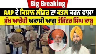 Big Breaking : AAP ਦੇ ਕਿਸਾਨ ਲੀਡਰ ਦਾ ਕ.ਤਲ ਕਰਨ ਵਾਲ਼ਾ ਮੁੱਖ ਆਰੋਪੀ ਅਕਾਲੀ ਆਗੂ ਤੇਜਿੰਦਰ ਸਿੰਘ ਕਾਬੂ