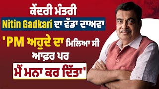 ਕੇਂਦਰੀ ਮੰਤਰੀ Nitin Gadkari ਦਾ ਵੱਡਾ ਦਾਅਵਾ 'PM ਅਹੁਦੇ ਦਾ ਮਿਲਿਆ ਸੀ ਆਫ਼ਰ ਪਰ ਮੈਂ ਮਨਾ ਕਰ ਦਿੱਤਾ'