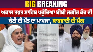 Big Breaking : Akal Takht Sahib ਪਹੁੰਚਿਆ  Bibi Jagir Kaur ਦੀ ਬੇਟੀ ਦੀ ਮੌਤ ਦਾ ਮਾਮਲਾ, ਕਾਰਵਾਈ ਦੀ ਮੰਗ