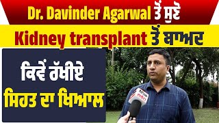 Dr. Davinder Agarwal ਤੋਂ ਸੁਣੋ kidney transplant ਤੋਂ ਬਾਅਦ ਕਿਵੇਂ ਰੱਖੀਏ ਸਿਹਤ ਦਾ ਖਿਆਲ