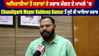 ਅਧਿਕਾਰੀਆਂ ਤੋਂ ਸਵਾਲਾਂ ਦੇ ਜਵਾਬ ਮੰਗਣ ਦੇ ਮਾਮਲੇ 'ਚ Chandigarh Mayor Kuldeep Kumar ਤੋਂ ਸੁਣੋ ਕੀ ਆਇਆ ਜਵਾਬ